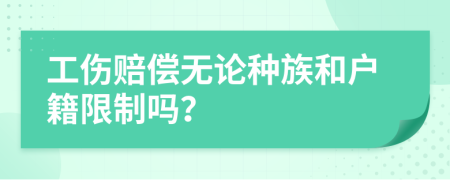 工傷賠償無論種族和戶籍限制嗎？