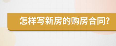 怎樣寫新房的購(gòu)房合同？