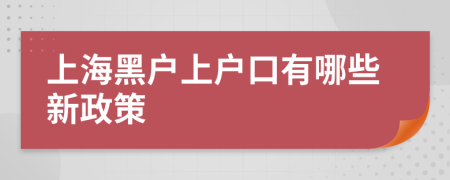 上海黑戶上戶口有哪些新政策