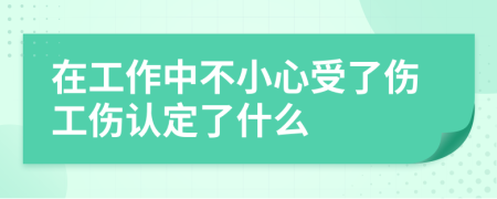 在工作中不小心受了傷工傷認(rèn)定了什么