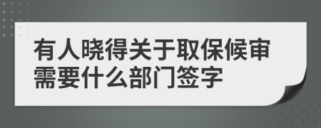 有人曉得關(guān)于取保候?qū)徯枰裁床块T簽字