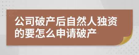 公司破產(chǎn)后自然人獨(dú)資的要怎么申請(qǐng)破產(chǎn)