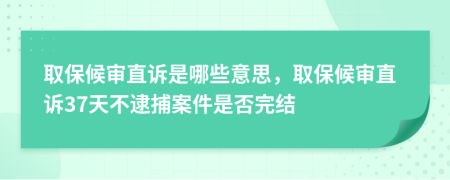 取保候?qū)徶痹V是哪些意思，取保候?qū)徶痹V37天不逮捕案件是否完結(jié)