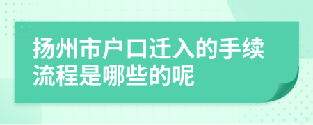 揚(yáng)州市戶口遷入的手續(xù)流程是哪些的呢