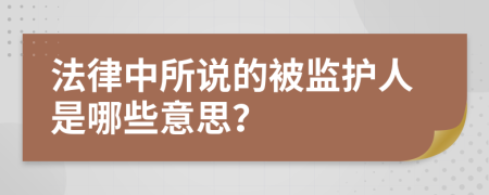 法律中所說的被監(jiān)護(hù)人是哪些意思？