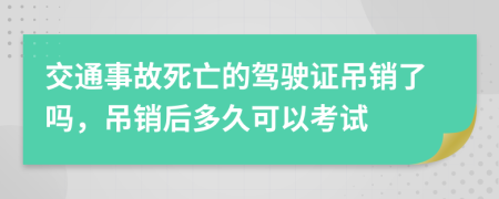 交通事故死亡的駕駛證吊銷了嗎，吊銷后多久可以考試