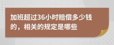 加班超過36小時賠償多少錢的，相關(guān)的規(guī)定是哪些
