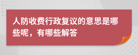 人防收費(fèi)行政復(fù)議的意思是哪些呢，有哪些解答