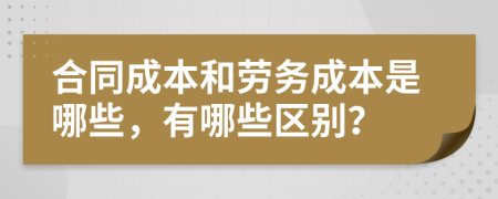 合同成本和勞務(wù)成本是哪些，有哪些區(qū)別？