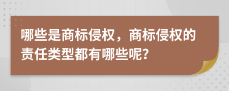 哪些是商標(biāo)侵權(quán)，商標(biāo)侵權(quán)的責(zé)任類型都有哪些呢？
