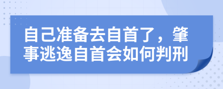 自己準(zhǔn)備去自首了，肇事逃逸自首會如何判刑