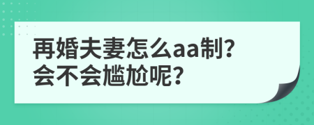 再婚夫妻怎么aa制？會不會尷尬呢？