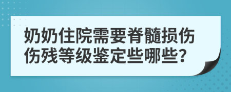 奶奶住院需要脊髓損傷傷殘等級鑒定些哪些？