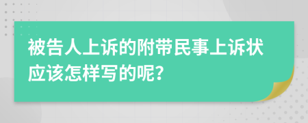 被告人上訴的附帶民事上訴狀應(yīng)該怎樣寫的呢？