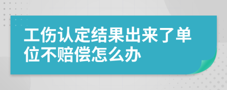 工傷認(rèn)定結(jié)果出來了單位不賠償怎么辦