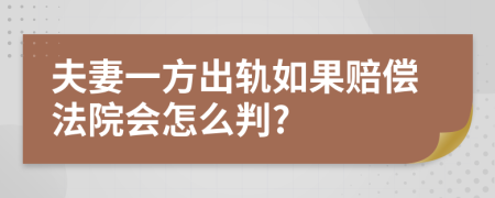 夫妻一方出軌如果賠償法院會(huì)怎么判?