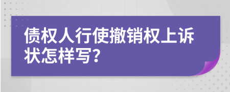 債權(quán)人行使撤銷權(quán)上訴狀怎樣寫？