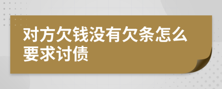 對方欠錢沒有欠條怎么要求討債
