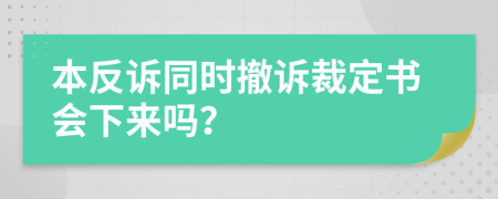 本反訴同時撤訴裁定書會下來嗎？