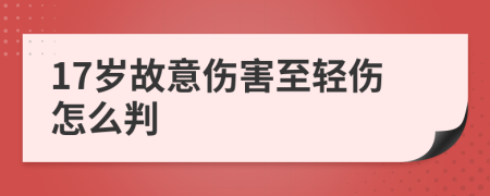17歲故意傷害至輕傷怎么判