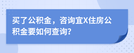 買了公積金，咨詢宜X住房公積金要如何查詢？
