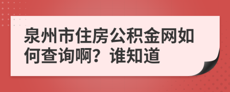 泉州市住房公積金網(wǎng)如何查詢??？誰知道