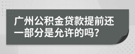 廣州公積金貸款提前還一部分是允許的嗎？