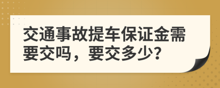 交通事故提車保證金需要交嗎，要交多少？