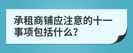 承租商鋪應(yīng)注意的十一事項(xiàng)包括什么？