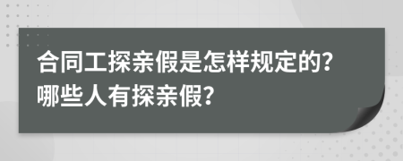 合同工探親假是怎樣規(guī)定的？哪些人有探親假？