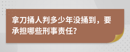 拿刀捅人判多少年沒捅到，要承擔(dān)哪些刑事責(zé)任？