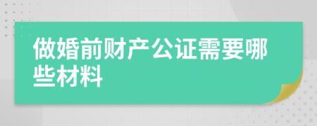 做婚前財產公證需要哪些材料