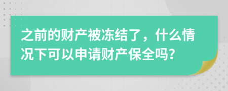 之前的財(cái)產(chǎn)被凍結(jié)了，什么情況下可以申請(qǐng)財(cái)產(chǎn)保全嗎？