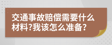 交通事故賠償需要什么材料?我該怎么準備？