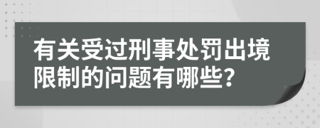 有關(guān)受過刑事處罰出境限制的問題有哪些？