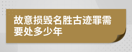 故意損毀名勝古跡罪需要處多少年