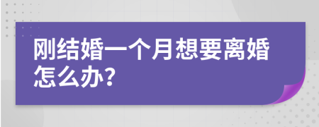 剛結(jié)婚一個(gè)月想要離婚怎么辦？