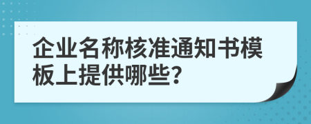 企業(yè)名稱核準通知書模板上提供哪些？