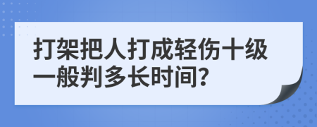 打架把人打成輕傷十級(jí)一般判多長(zhǎng)時(shí)間？