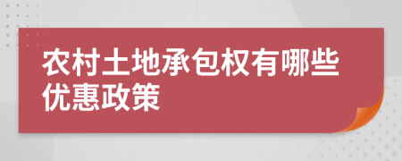 農村土地承包權有哪些優(yōu)惠政策