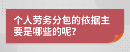 個(gè)人勞務(wù)分包的依據(jù)主要是哪些的呢？