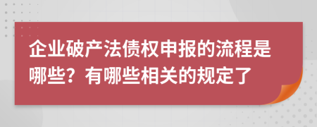 企業(yè)破產(chǎn)法債權(quán)申報(bào)的流程是哪些？有哪些相關(guān)的規(guī)定了