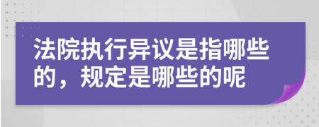 法院執(zhí)行異議是指哪些的，規(guī)定是哪些的呢
