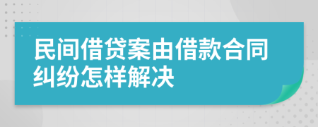 民間借貸案由借款合同糾紛怎樣解決