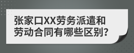 張家口XX勞務(wù)派遣和勞動(dòng)合同有哪些區(qū)別？
