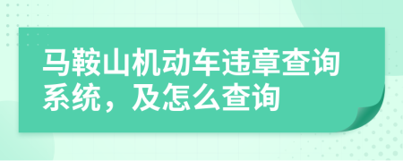 馬鞍山機(jī)動(dòng)車違章查詢系統(tǒng)，及怎么查詢