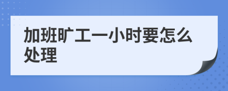 加班曠工一小時(shí)要怎么處理