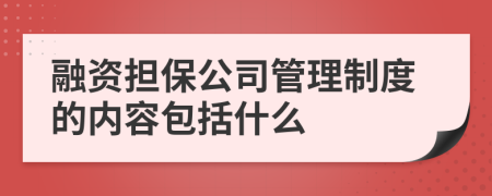融資擔(dān)保公司管理制度的內(nèi)容包括什么