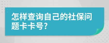 怎樣查詢自己的社保問題卡卡號?