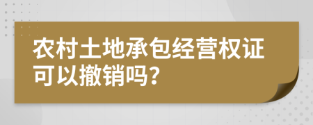 農(nóng)村土地承包經(jīng)營(yíng)權(quán)證可以撤銷嗎？